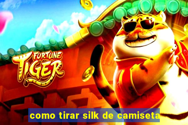 como tirar silk de camiseta